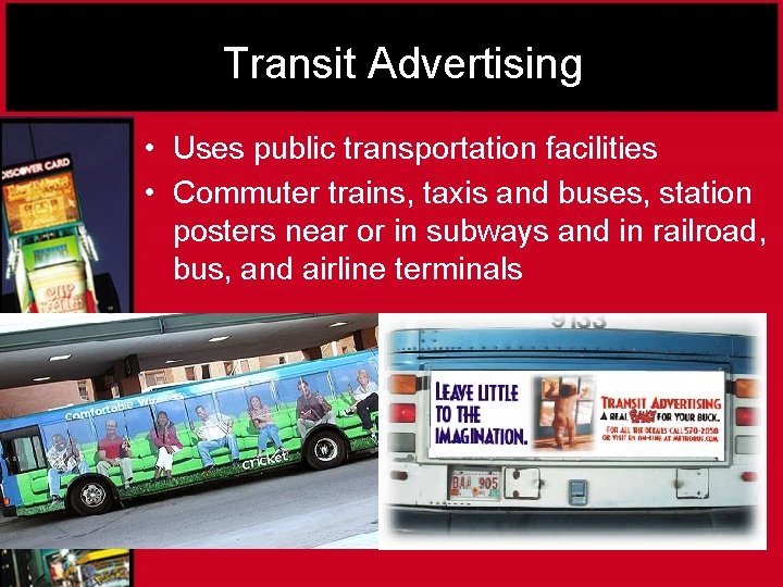 Transit Advertising • Uses public transportation facilities • Commuter trains, taxis and buses, station