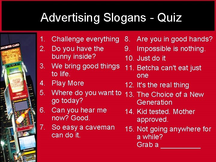 Advertising Slogans - Quiz 1. Challenge everything 2. Do you have the bunny inside?