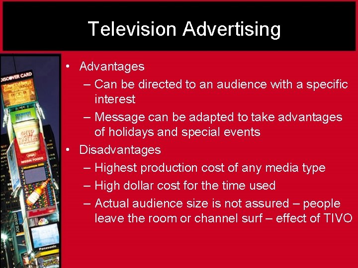 Television Advertising • Advantages – Can be directed to an audience with a specific
