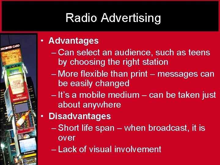 Radio Advertising • Advantages – Can select an audience, such as teens by choosing