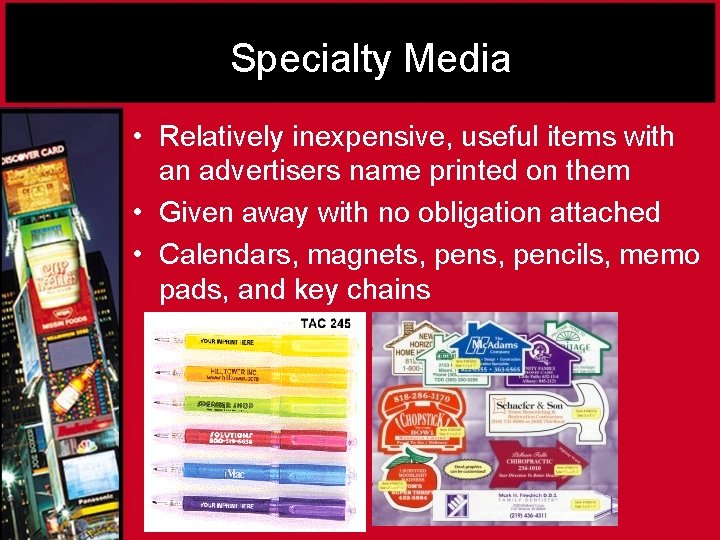 Specialty Media • Relatively inexpensive, useful items with an advertisers name printed on them