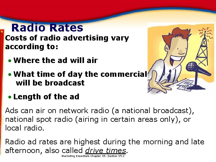 Radio Rates Costs of radio advertising vary according to: • Where the ad will