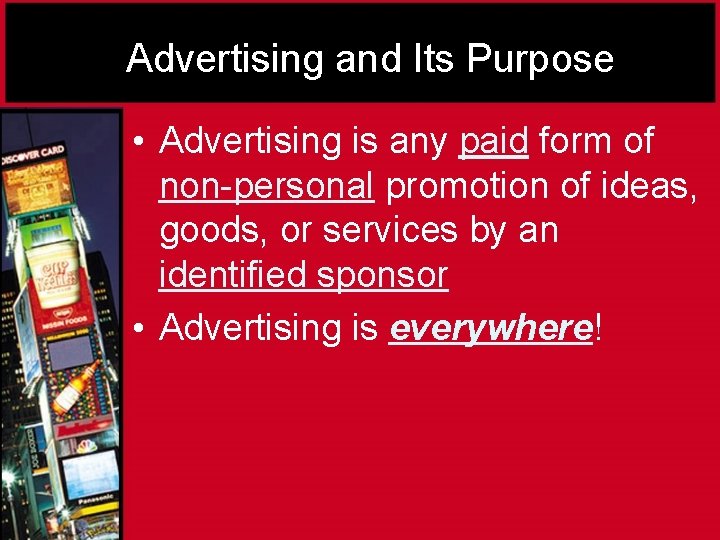 Advertising and Its Purpose • Advertising is any paid form of non-personal promotion of