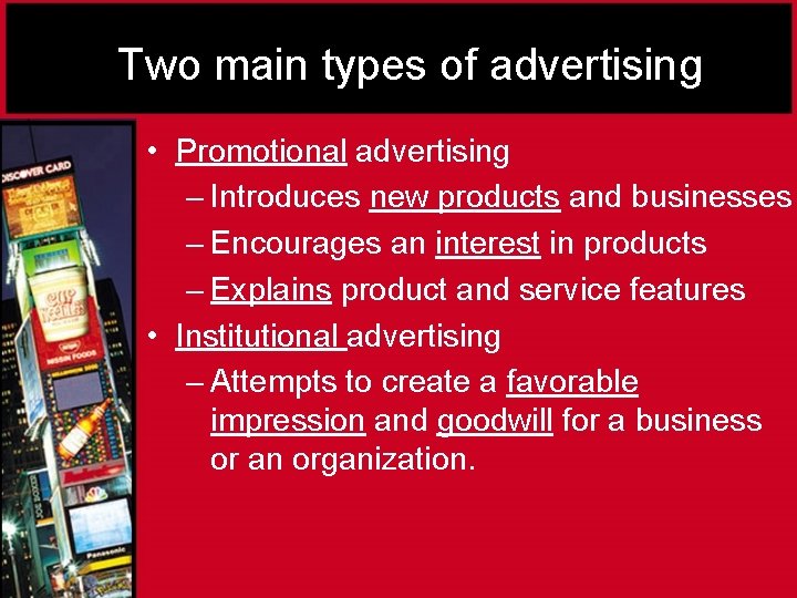 Two main types of advertising • Promotional advertising – Introduces new products and businesses