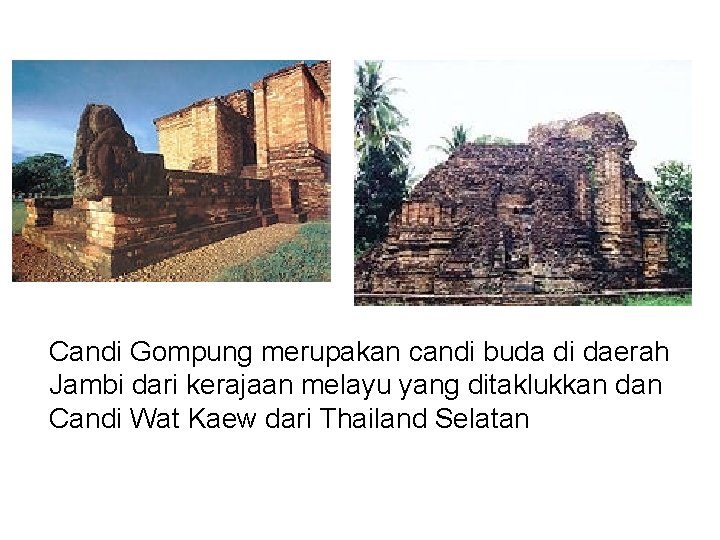 Candi Gompung merupakan candi buda di daerah Jambi dari kerajaan melayu yang ditaklukkan dan