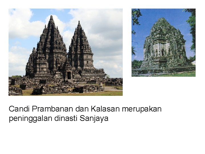 Candi Prambanan dan Kalasan merupakan peninggalan dinasti Sanjaya 