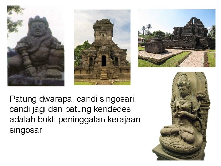 Patung dwarapa, candi singosari, candi jagi dan patung kendedes adalah bukti peninggalan kerajaan singosari