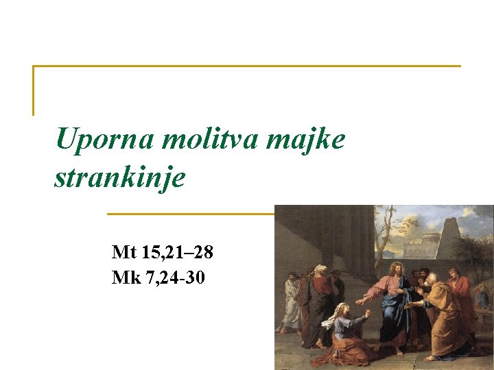 Uporna molitva majke strankinje Mt 15, 21– 28 Mk 7, 24 -30 2 