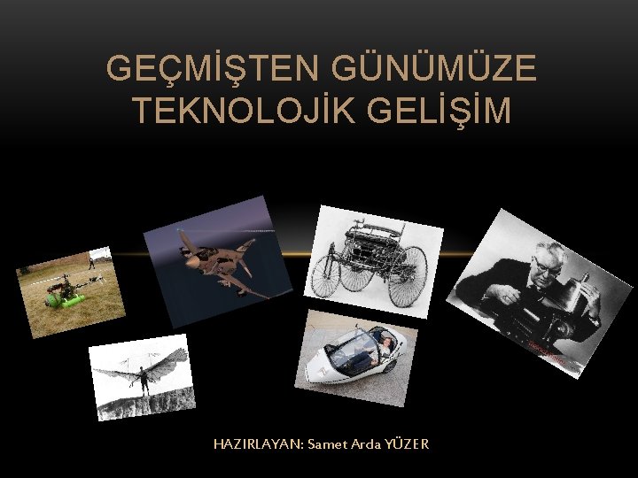 GEÇMİŞTEN GÜNÜMÜZE TEKNOLOJİK GELİŞİM HAZIRLAYAN: Samet Arda YÜZER 