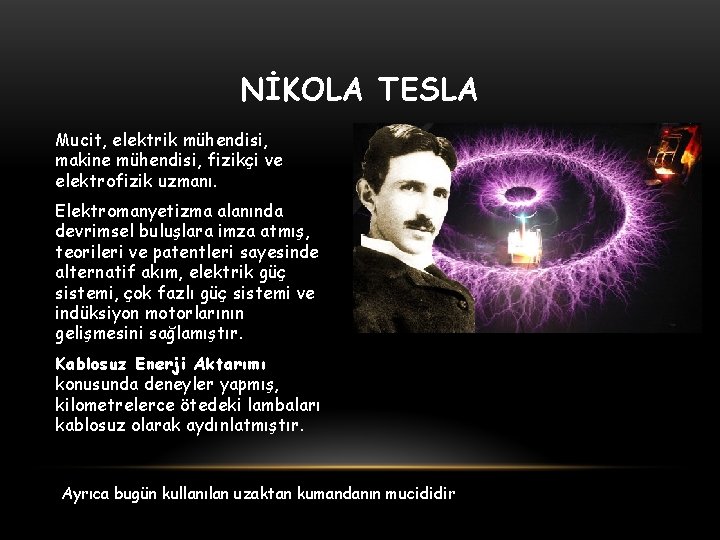 NİKOLA TESLA Mucit, elektrik mühendisi, makine mühendisi, fizikçi ve elektrofizik uzmanı. Elektromanyetizma alanında devrimsel