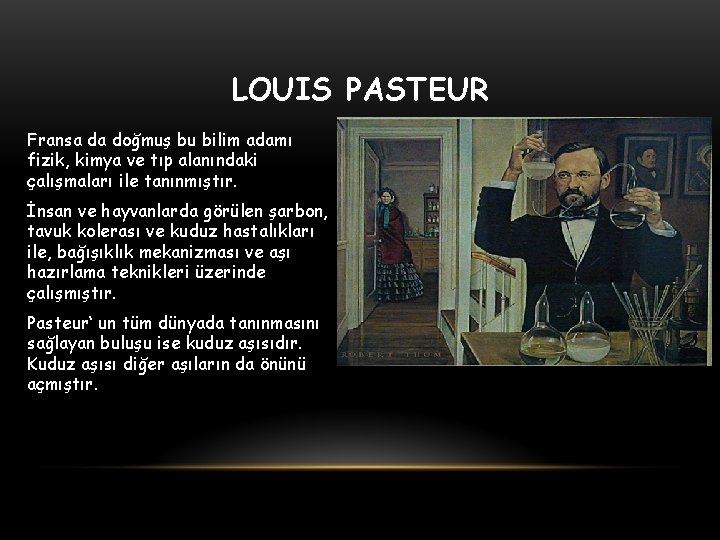 LOUIS PASTEUR Fransa da doğmuş bu bilim adamı fizik, kimya ve tıp alanındaki çalışmaları