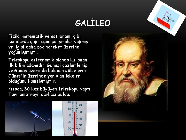 GALİLEO Fizik, matematik ve astronomi gibi konularda çığır açan çalışmalar yapmış ve ilgisi daha