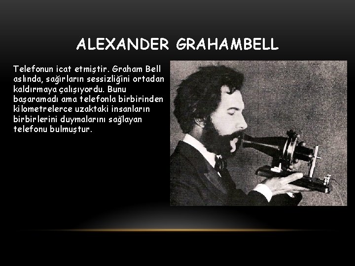 ALEXANDER GRAHAMBELL Telefonun icat etmiştir. Graham Bell aslında, sağırların sessizliğini ortadan kaldırmaya çalışıyordu. Bunu