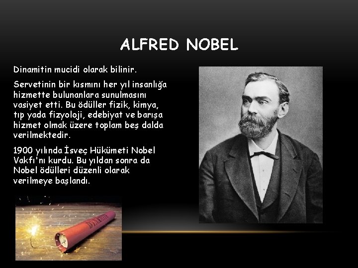 ALFRED NOBEL Dinamitin mucidi olarak bilinir. Servetinin bir kısmını her yıl insanlığa hizmette bulunanlara