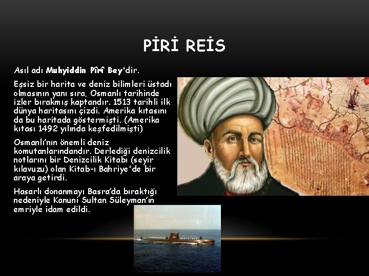 PİRİ REİS Asıl adı Muhyiddin Pîrî Bey'dir. Eşsiz bir harita ve deniz bilimleri üstadı