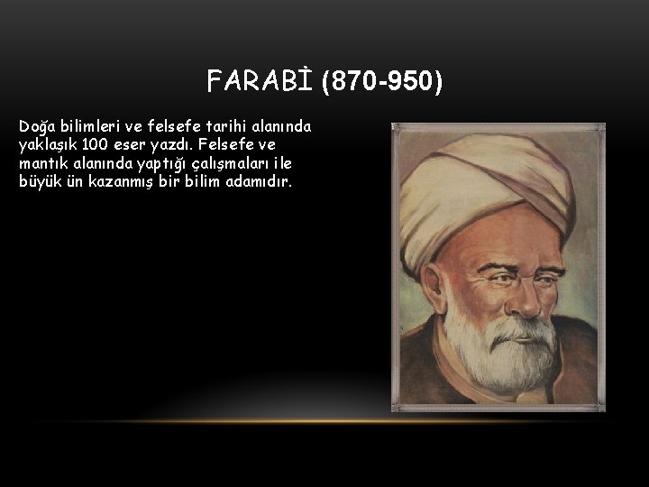 FARABİ (870 -950) Doğa bilimleri ve felsefe tarihi alanında yaklaşık 100 eser yazdı. Felsefe