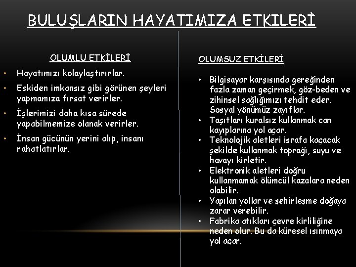 BULUŞLARIN HAYATIMIZA ETKILERİ OLUMLU ETKİLERİ • Hayatımızı kolaylaştırırlar. • Eskiden imkansız gibi görünen şeyleri