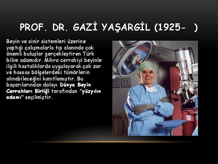 PROF. DR. GAZİ YAŞARGİL (1925 - ) Beyin ve sinir sistemleri üzerine yaptığı çalışmalarla