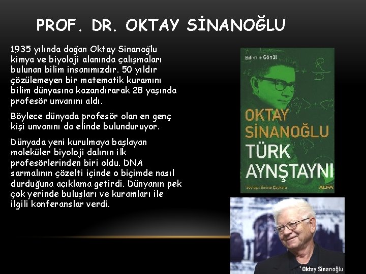 PROF. DR. OKTAY SİNANOĞLU 1935 yılında doğan Oktay Sinanoğlu kimya ve biyoloji alanında çalışmaları