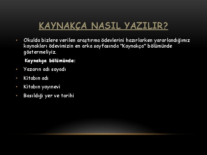 KAYNAKÇA NASIL YAZILIR? • Okulda bizlere verilen araştırma ödevlerini hazırlarken yararlandığımız kaynakları ödevimizin en