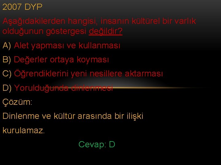 2007 DYP Aşağıdakilerden hangisi, insanın kültürel bir varlık olduğunun göstergesi değildir? A) Alet yapması