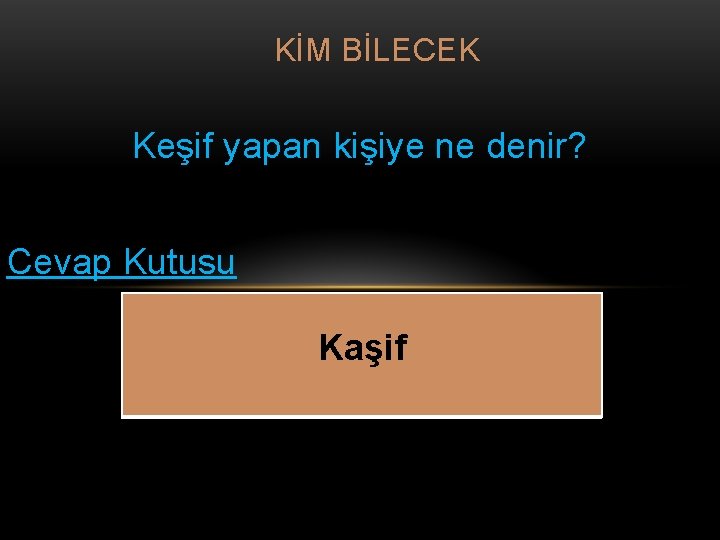 KİM BİLECEK Keşif yapan kişiye ne denir? Cevap Kutusu Kaşif 