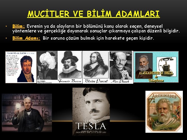 MUCİTLER VE BİLİM ADAMLARI • Bilim: Evrenin ya da olayların bir bölümünü konu olarak