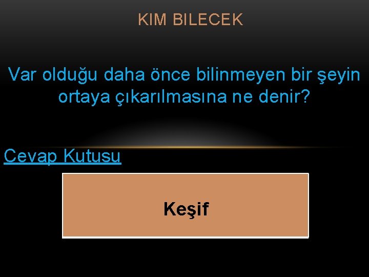 KIM BILECEK Var olduğu daha önce bilinmeyen bir şeyin ortaya çıkarılmasına ne denir? Cevap