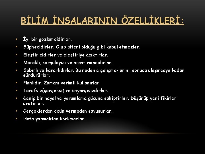 BİLİM İNSALARININ ÖZELLİKLERİ: • İyi bir gözlemcidirler. • Şüphecidirler. Olup biteni olduğu gibi kabul