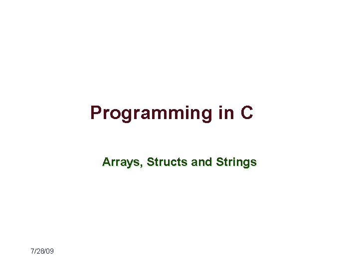 Programming in C Arrays, Structs and Strings 7/28/09 