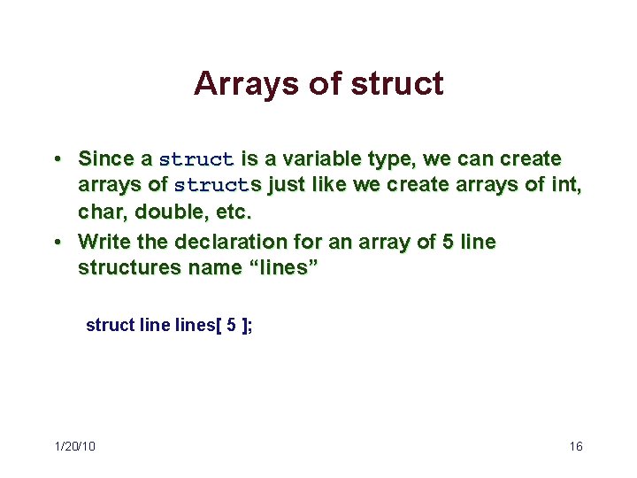 Arrays of struct • Since a struct is a variable type, we can create