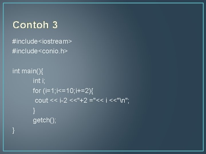 Contoh 3 #include<iostream> #include<conio. h> int main(){ int i; for (i=1; i<=10; i+=2){ cout