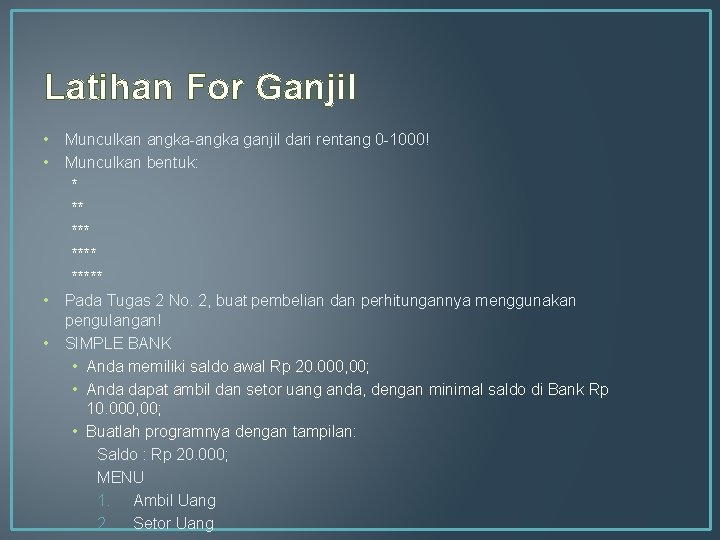 Latihan For Ganjil • Munculkan angka-angka ganjil dari rentang 0 -1000! • Munculkan bentuk: