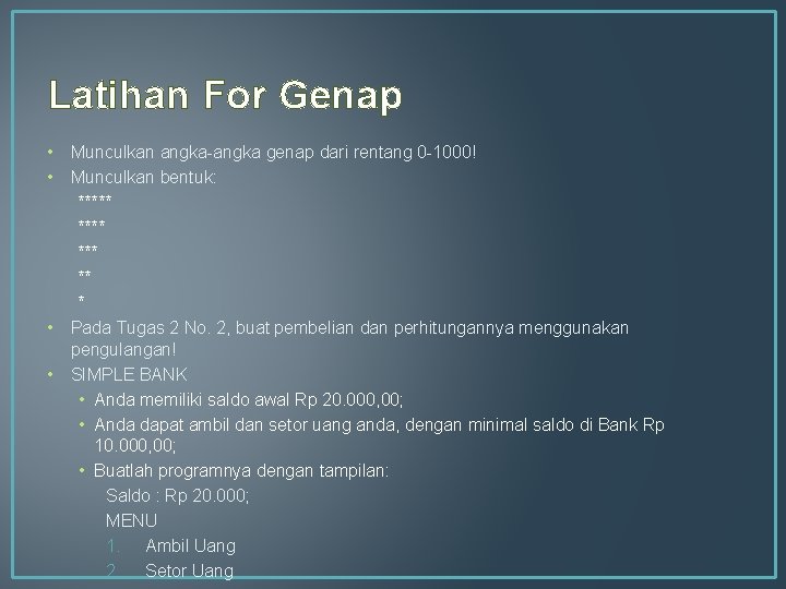 Latihan For Genap • Munculkan angka-angka genap dari rentang 0 -1000! • Munculkan bentuk: