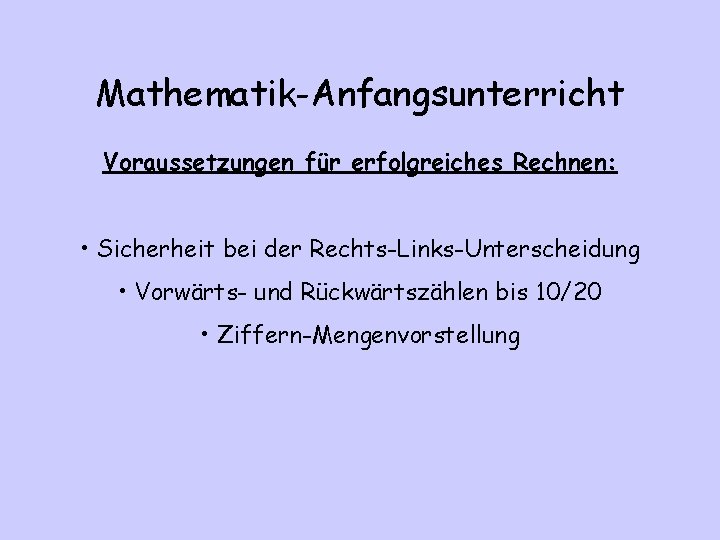 Mathematik-Anfangsunterricht Voraussetzungen für erfolgreiches Rechnen: • Sicherheit bei der Rechts-Links-Unterscheidung • Vorwärts- und Rückwärtszählen