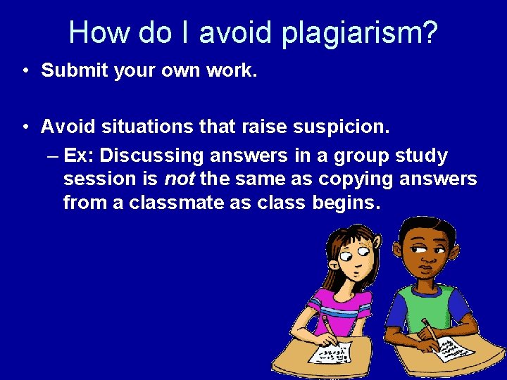 How do I avoid plagiarism? • Submit your own work. • Avoid situations that