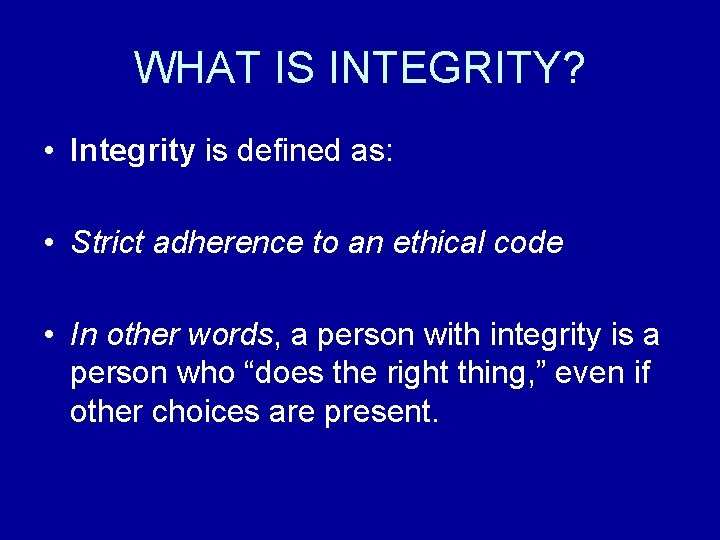 WHAT IS INTEGRITY? • Integrity is defined as: • Strict adherence to an ethical