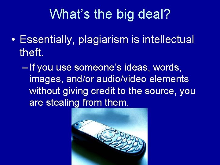 What’s the big deal? • Essentially, plagiarism is intellectual theft. – If you use