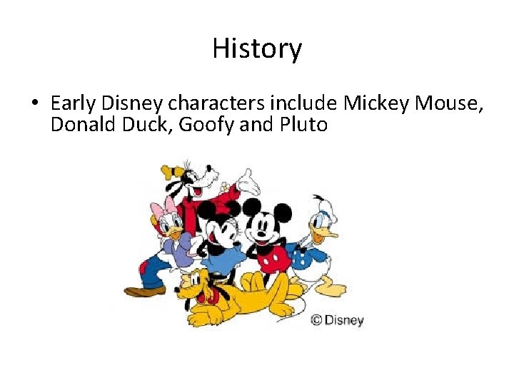 History • Early Disney characters include Mickey Mouse, Donald Duck, Goofy and Pluto 