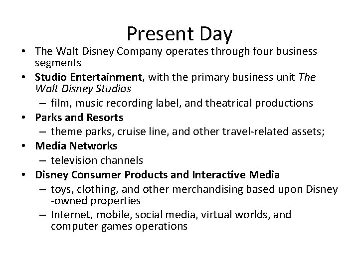 Present Day • The Walt Disney Company operates through four business segments • Studio