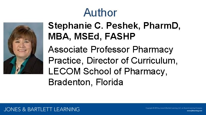 Author Stephanie C. Peshek, Pharm. D, MBA, MSEd, FASHP Associate Professor Pharmacy Practice, Director