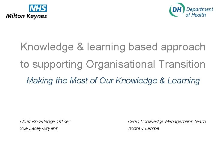 Knowledge & learning based approach to supporting Organisational Transition Making the Most of Our