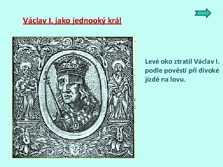 Václav I. jako jednooký král Levé oko ztratil Václav I. podle pověsti při divoké