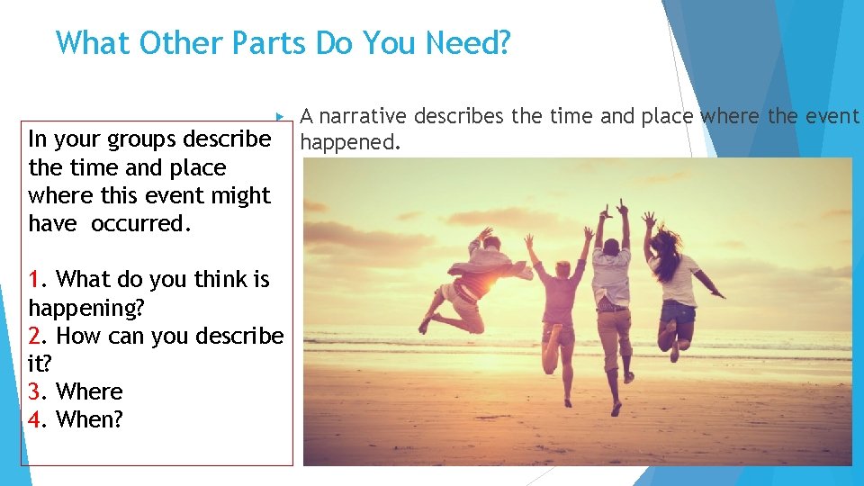 What Other Parts Do You Need? In your groups describe the time and place