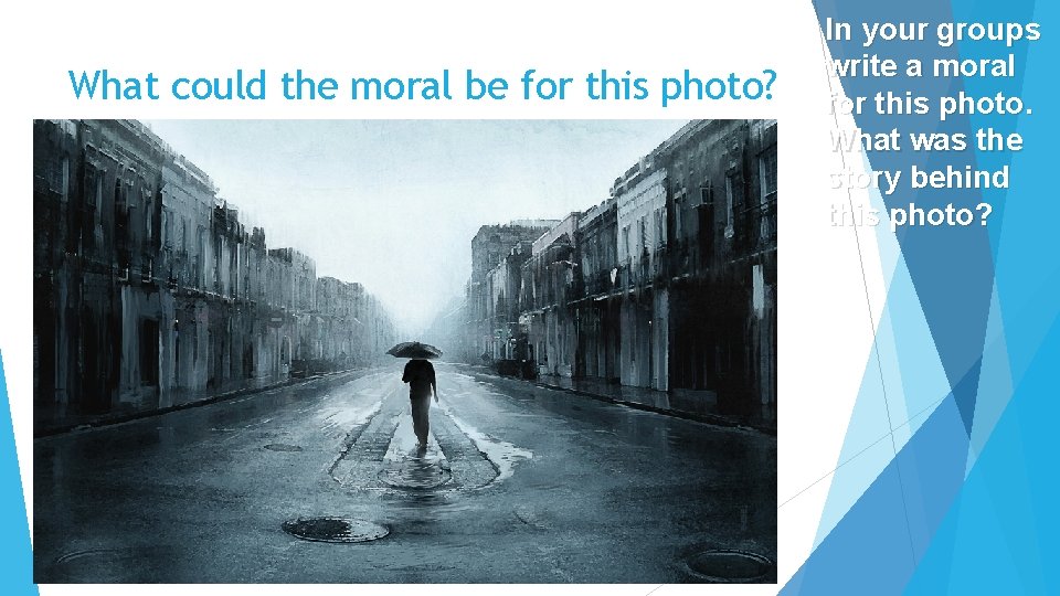 What could the moral be for this photo? In your groups write a moral