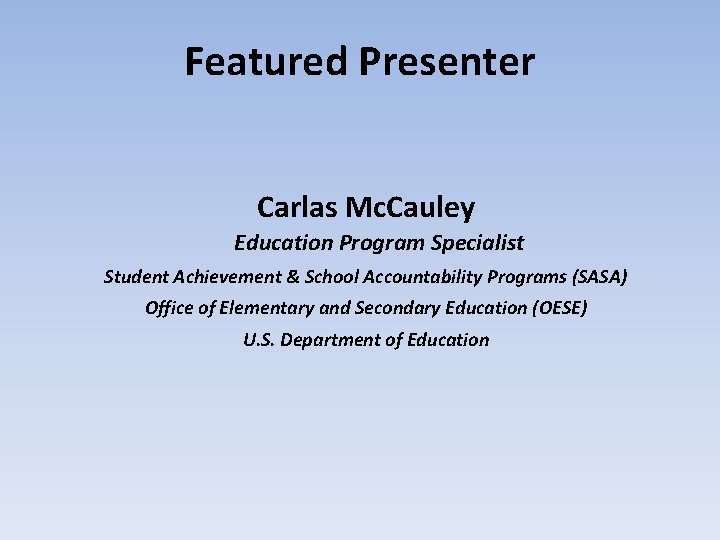 Featured Presenter Carlas Mc. Cauley Education Program Specialist Student Achievement & School Accountability Programs