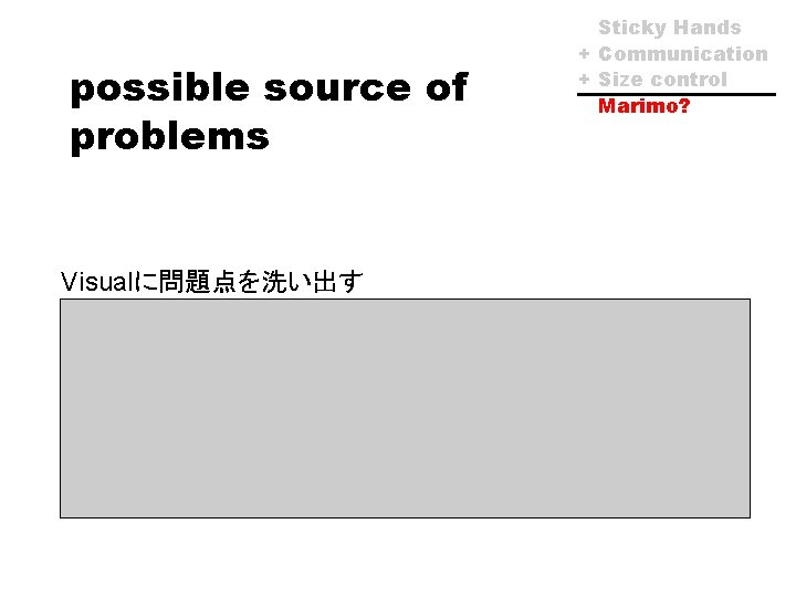 possible source of problems Visualに問題点を洗い出す Sticky Hands + Communication + Size control Marimo? 