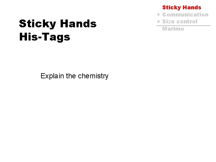 Sticky Hands His-Tags Explain the chemistry Sticky Hands + Communication + Size control Marimo