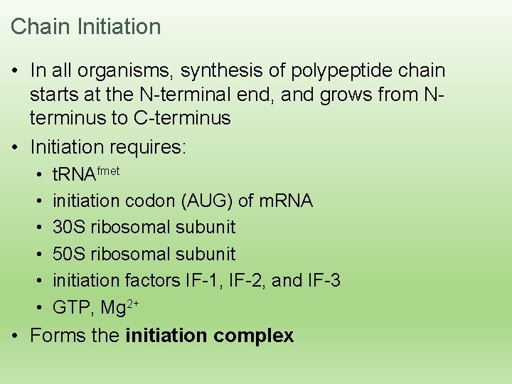 Chain Initiation • In all organisms, synthesis of polypeptide chain starts at the N-terminal