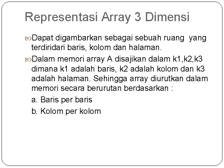 Representasi Array 3 Dimensi Dapat digambarkan sebagai sebuah ruang yang terdiridari baris, kolom dan